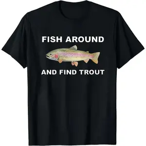 Fish Around and Find Trout Tshirt, Fishing comfort Shirt, Funny Fishing lover Shirt Fit Top