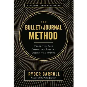 The Bullet Journal Method: Track the Past, Order the Present, Design the Future -- Ryder Carroll, Hardcover