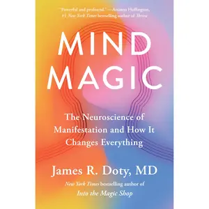 Mind Magic: The Neuroscience of Manifestation and How It Changes Everything -- James R. Doty - Hardcover