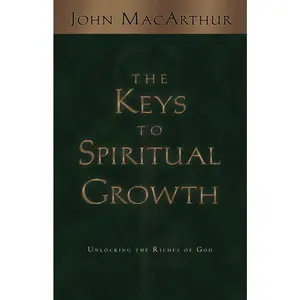 USED-The Keys to Spiritual Growth: Unlocking the Riches of God by MacArthur, John (Paperback)