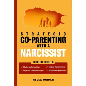 Strategic Co-Parenting With a Narcissist: A Complete Guide to Effective Conflict Resolution, Simple Child Protection Techniques, Emotional Healing Exercises, and Establish Healthy Boundaries