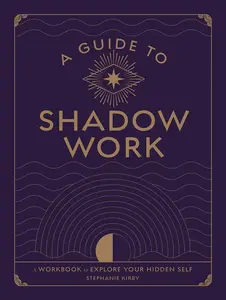 A Guide to Shadow Work by Stephanie Kirby — Jungian Workbook for Self-Integration