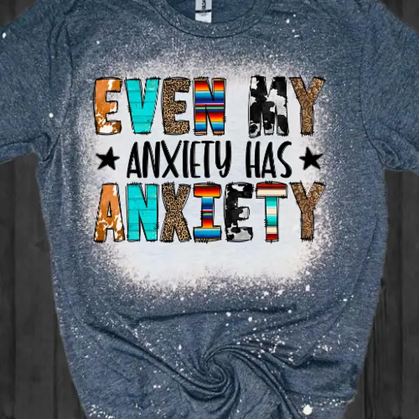 Even my anxiety has anxiety bleached tee Even my anxiety has anxiety bleached tee