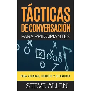 Tácticas de conversación para principiantes para agradar, discutir y defenderse: Cómo iniciar una conversación, agradar, argumentar y defenderse by Allen, Steve (Paperback) - Used
