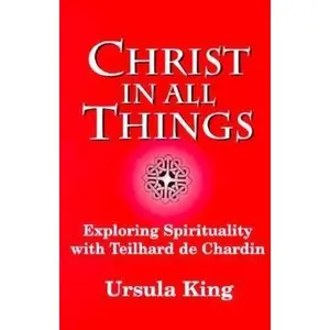 USED-Christ in All Things: Exploring Spirituality With Teilhard de Chardin (The 1996 Bampton Lectures) by Ursula King (Paperback)