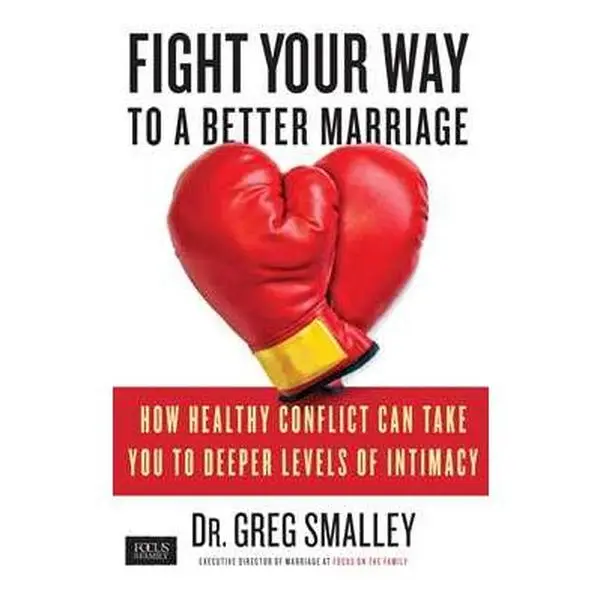 FIGHT YOUR WAY TO A BETTER MARRIAGE: HOW HEALTHY CONFLICT CAN TAKE YOU TO DEEPER LEVELS OF INTIMACY [Tradepaper]