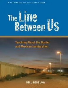 USED-The Line Between Us: Teaching about the Border and Mexican Immigration by Bigelow, Bill (Paperback)