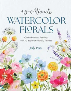 15-Minute Watercolor Florals: Create Exquisite Paintings with 30 Beginner-Friendly Tutorials by Joly Poa (Paperback)