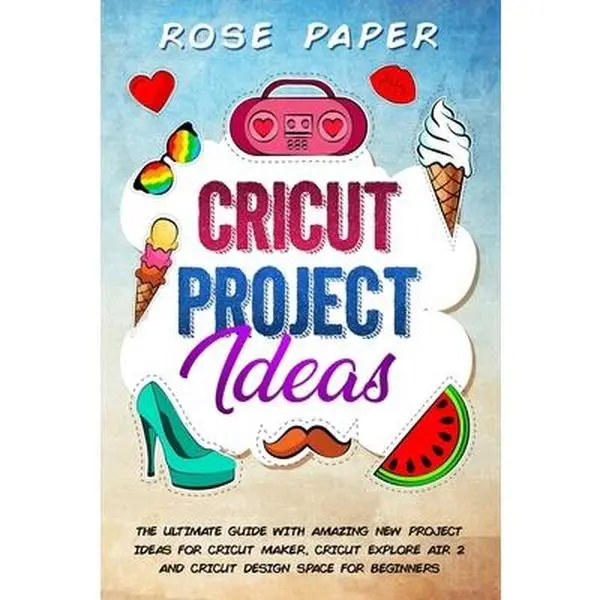 USED Book - Cricut Project Ideas: The Ultimate Guide with Amazing New Project Ideas for Cricut Maker, Cricut Explore Air 2 and Cricut Design Space for B by Paper, Rose (Paperback) - english