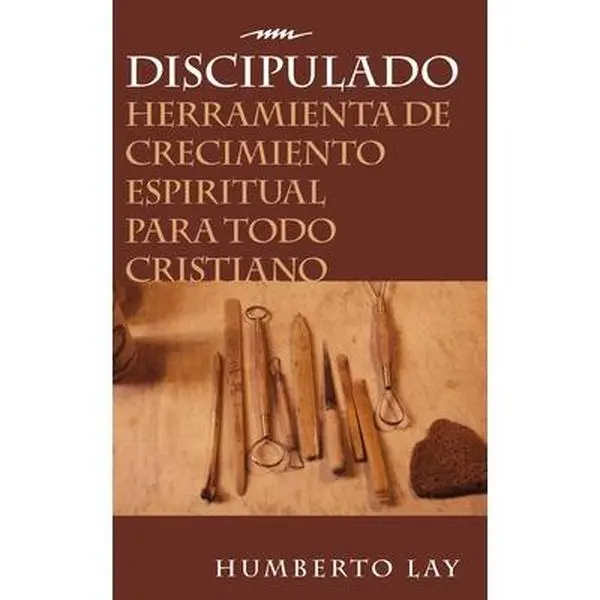 Discipulado: Herramienta de Crecimiento Espiritual Para Todo Cristiano -- Humberto Lay, Paperback