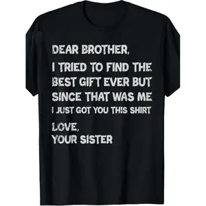 [100% Cotton] Dear Brother From Your Sister Funny Sibling Gift T-Shirt I Tried To Find The Best Gift Ever Humorous Sibling Joke Trending Sibling Humor Perfect For Brother Sister Bonding Cool Gift For Brothers On Social Media