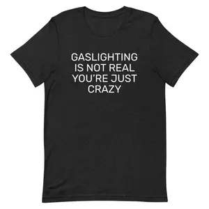 Gaslighting is Not Real You're Just Crazy, Funny Meme T Shirt, Gift Shirt, Funny Y2k Shirt, Oddly Shirt