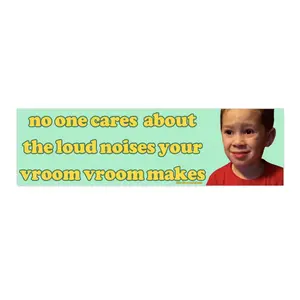 No One Cares About The Loud Noises Your Vroom Makes | Bumper Sticker AND Magnet | Funny Meme Sticker | 8.7'' X 2.7'' | Waterproof Premium Quality
