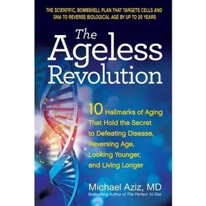 The Ageless Revolution: 10 Hallmarks of Aging That Hold the Secret to Defeating Disease, Reversing Age, Looking Younger, and Living Longer -- Michael Aziz, Paperback