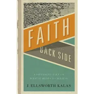 USED-Faith from the Back Side: A Different Take on What It Means to Believe by Kalas, J. Ellsworth (Paperback)
