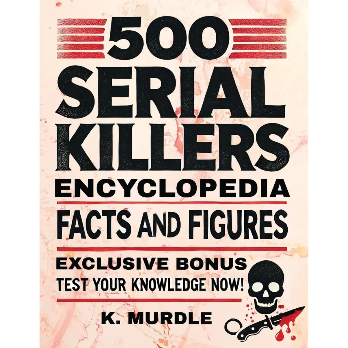 500 Serial Killers Encyclopedia | True Crime Reference, Criminal Case Facts, Historical Profiles & Crime Research Guide Book - Paperback