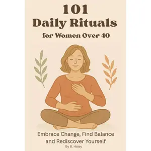 101 Daily Rituals for Women Over 40: Embrace Change, Find Balance, and Rediscover Yourself Paperback – May 11, 2025
