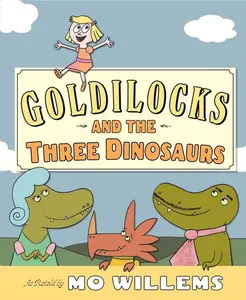 Goldilocks and the Three Dinosaurs: As Retold by Mo Willems by Mo Willems||Mo Willems [Hardback Book]