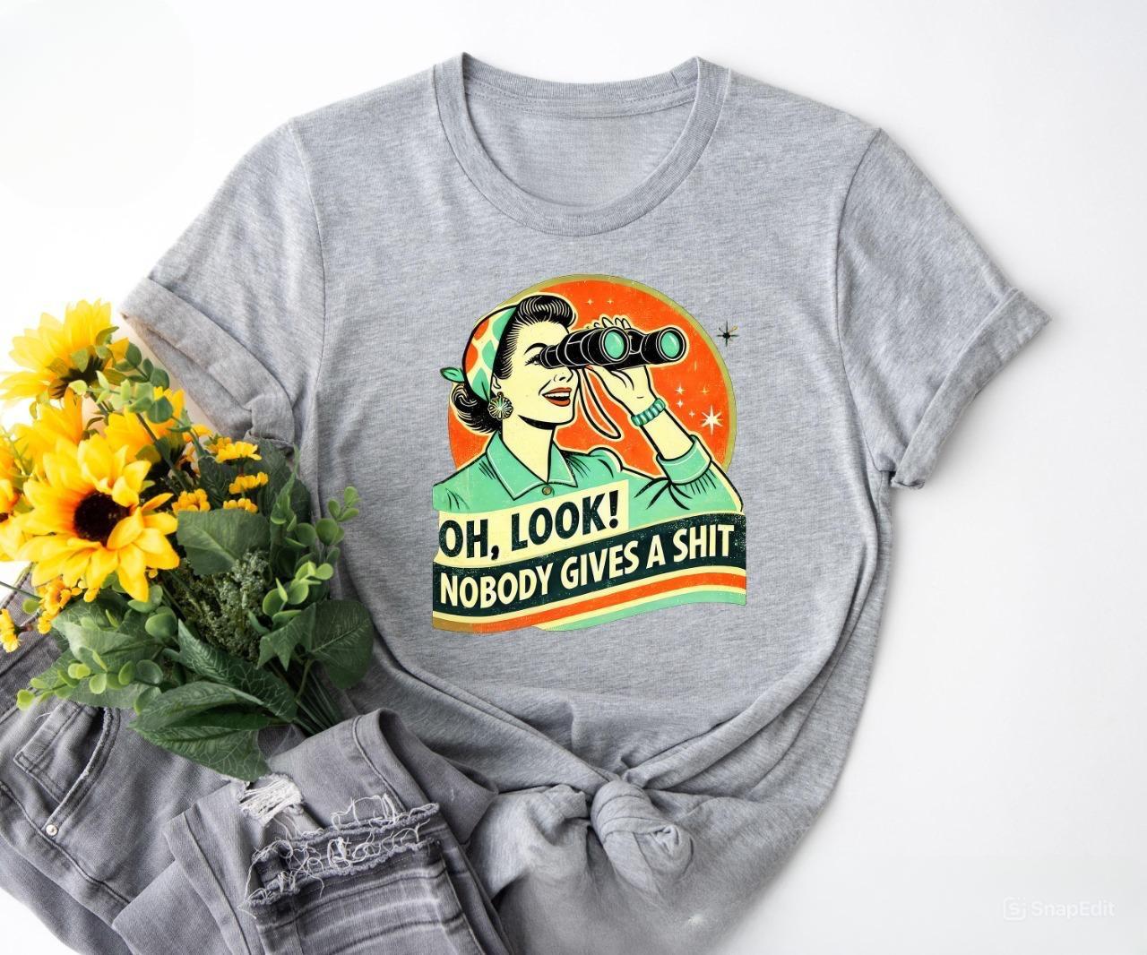 Oh Look Nobody Gives a Sh*t Graphic Tee – Sarcastic Vintage Style T-Shirt for Women, Bold Statement Shirt, Humor Tee, Offensive Graphic Tee, Rude Gag Gift, Snarky Shirt for Women