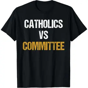 Catholics Vs Committees Funny Catholics Vs Committees T-Shirt