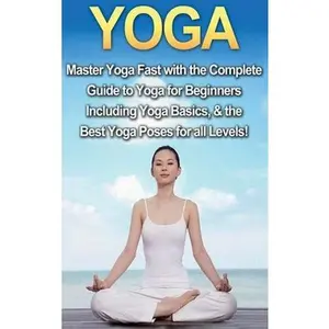 USED-Yoga: Master Yoga Fast with the Complete Guide to Yoga for Beginners; Including Yoga Basics & the Best Yoga Poses for All Levels! by Walker, Amanda (Hardcover)