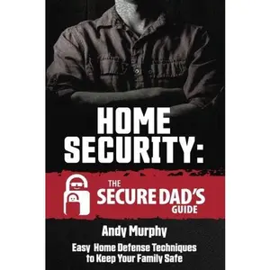 USED-Home Security: The Secure Dad's Guide: Easy Home Defense Techniques to Keep Your Family Safe by Andy Murphy (Paperback)