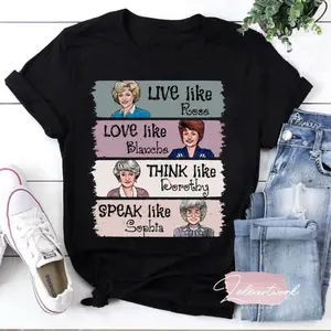 The Golden Girls Shirt, Live Like Rose, Love Like Blanche, Think Like Dorothy, Speak Like Sophia