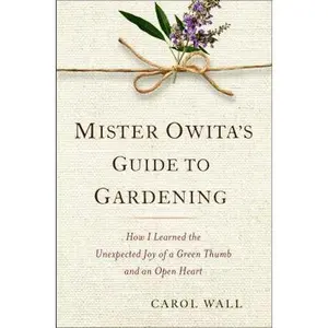 USED-Mister Owita's Guide to Gardening: How I Learned the Unexpected Joy of a Green Thumb and an Open Heart by Carol Wall (Hardcover)