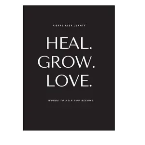 Heal. Grow. Love: Words to Help You Become Paperback