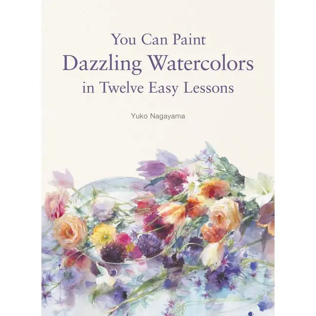 You Can Paint Dazzling Watercolors in Twelve Easy Lessons by Yuko Nagayama [Paperback Book]