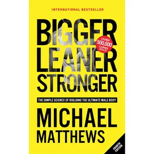 Michael Matthews' Bigger Leaner Stronger: The Simple Science of Building the Ultimate Male Body, 4th Edition Paperback, 457 Pages, International Bestseller, English, Beginners