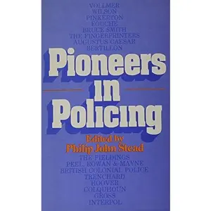 USED-Pioneers in Policing (Patterson Smith Series in Criminology, Law Enforcement & Social Problems ; Publication No. 213) by Philip John Stead (Hardcover)