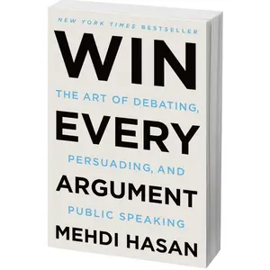 Win Every Argument: The Art of Debating, Persuading, and Public Speaking by Mehdi Hasan (Paperback)