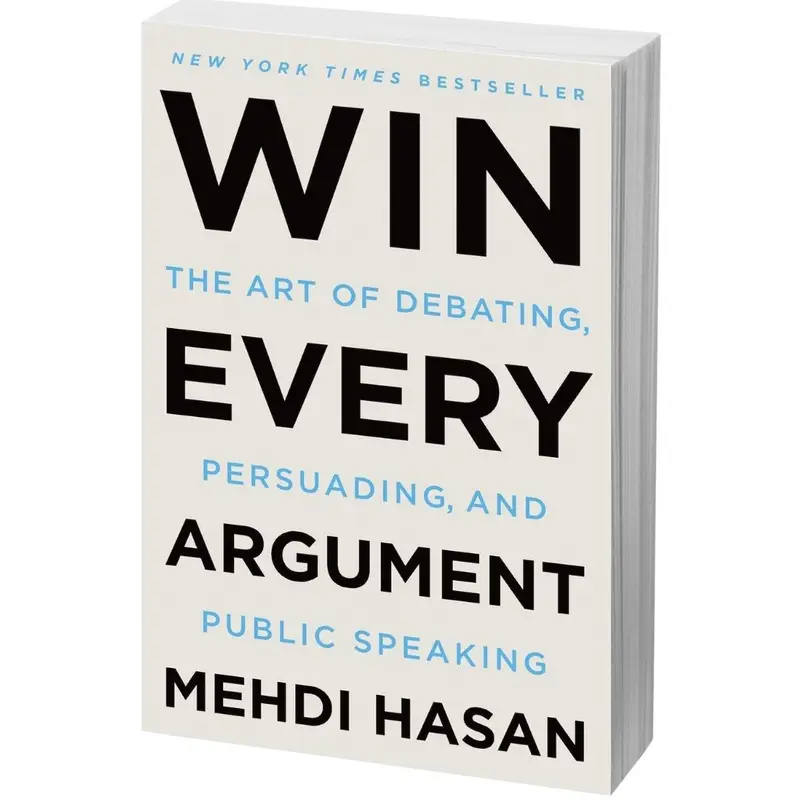 Win Every Argument: The Art of Debating, Persuading, and Public Speaking by Mehdi Hasan (Paperback Book)