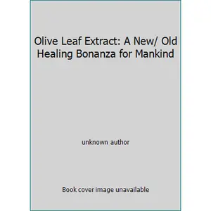 Olive Leaf Extract: A New/ Old Healing Bonanza for Mankind by unknown author (Unknown) - Used