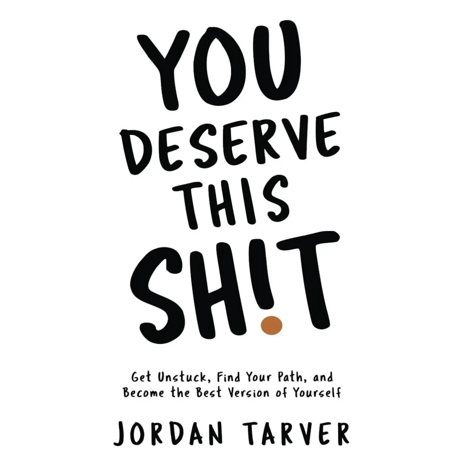 You Deserve This Sh!t: Get Unstuck, Find Your Path, and Become the Best Version of Yourself