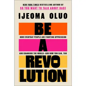 Be a Revolution: How Everyday People Are Fighting Oppression and Changing the World—and How You Can, Too by Ijeoma Oluo [Hardback Book]