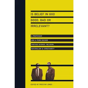 USED-Is Belief in God Good, Bad or Irrelevant?: A Professor and a Punk Rocker Discuss Science, Religion, Naturalism Christianity by Jones, Preston (Paperback)