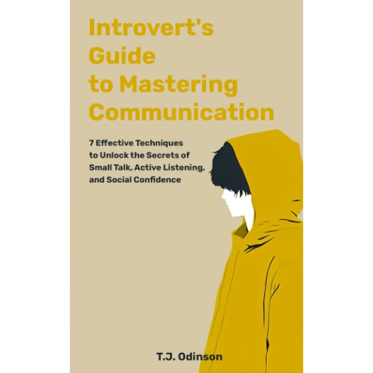 Introverts Guide to Mastering Communication: 7 Effective Techniques to Unlock the Secrets of Small Talk, Active Listening, and Social Confidence