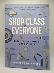 Shop Class for Everyone: 83 Practical Home Life Skills Projects - Plumbing, Woodwork, Metalwork, Electrical, Mechanical, Domestic Repair Tutorial Paperback Book (Industrial Technology, Science & Technology)