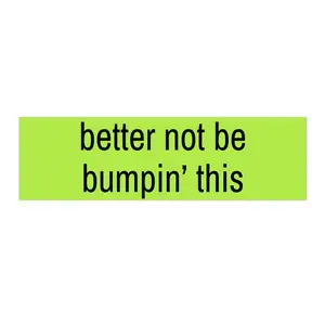 Better Not Be Bumpin' This | Bumper Sticker AND Magnet | Funny Meme Sticker | 8.7'' X 2.7'' | Waterproof Premium Quality