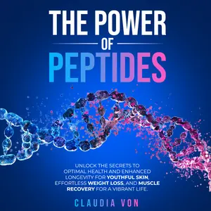 The Power of Peptides: Unlocks The Secrets To Optimal Health and Enhanced Longevity For Youthful Skin, Effortless Weight Loss And Muscle Recovery For A Vibrant Life