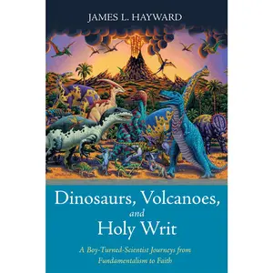 USED-Dinosaurs, Volcanoes, and Holy Writ: A Boy-Turned-Scientist Journeys from Fundamentalism to Faith by Hayward, James L. (Paperback)