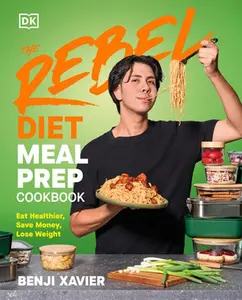 The Rebel Diet Meal Prep Cookbook: Eat Healthier, Save Money, Lose Weight -- Benji Xavier, Hardcover