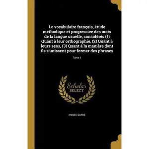 USED-Le vocabulaire français, étude methodique et progressive des mots de la langue usuelle, considérés (1) Quant à leur orthographie, (2) Quant à leurs se by Carré, Irenée (Hardcover)