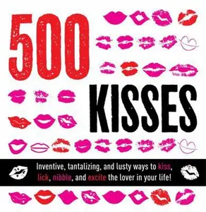 USED-500 Kisses: Inventive, Tantalizing, and Lusty Ways to Kiss, Lick, Nibble, and Excite the Lover in Your Life! by Scobie, Janete (Paperback)