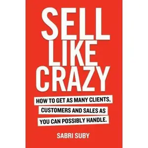 USED-Sell Like Crazy: How To Get As Many Clients, Customers and Sales As You Can Possibly Handle by Sabri Suby (Paperback)