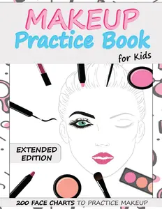 Makeup Practice Book for Kids (Extended Edition): Basic Face Charts to Practice Makeup for Kids and Teens | Gift for Makeup Artist Lover