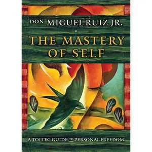 The Mastery of Self: A Toltec Guide to Personal Freedom -- Don Miguel Ruiz - Paperback