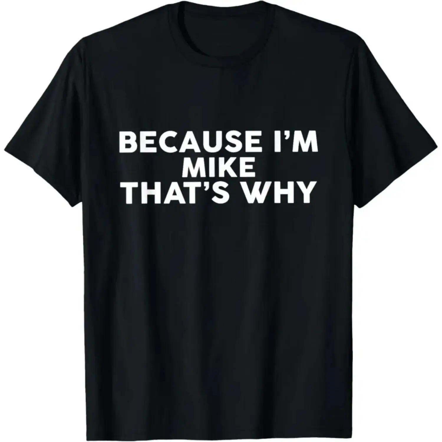 Humorous Because Im Mike T Shirt Sarcastic Name Gift for Birthday and Fathers Day Man Top Graphic Tees Men Gifts Cotton Menswear
